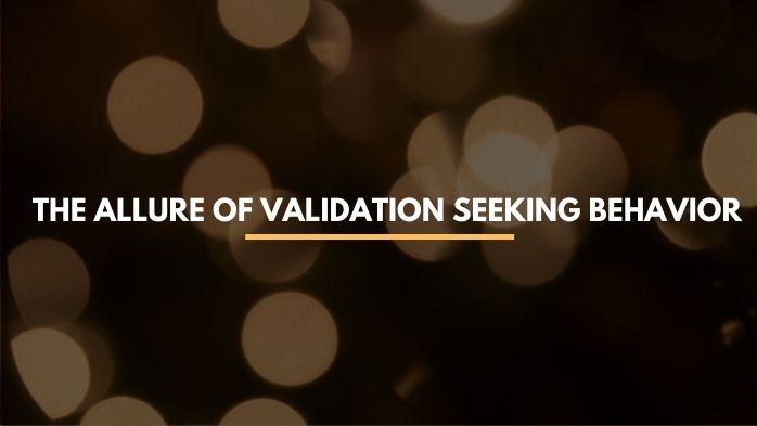 The Allure of Validation Seeking Behavior
