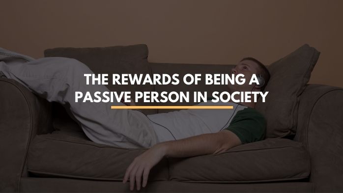 The Rewards of Being a Passive Person In Society