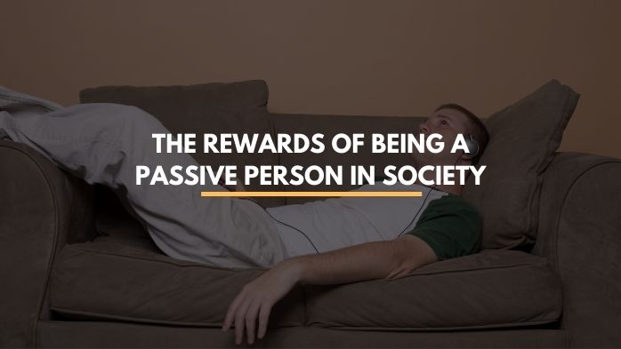The Rewards of Being a Passive Person In Society | how to stop being passive, how to stop being a passive person