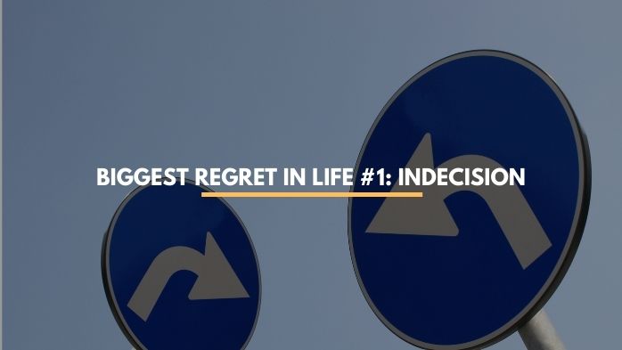 Biggest Regret in Life # 1: Indecision