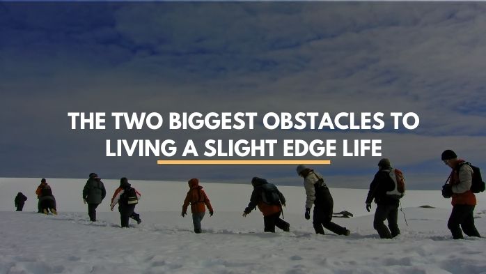 The Two Biggest Obstacles to Living a Slight Edge Life