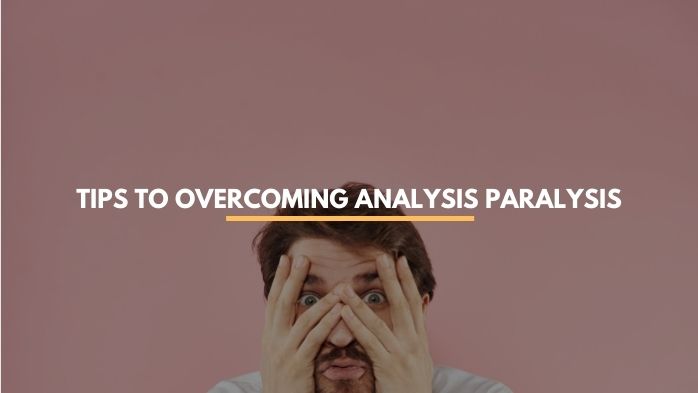 Tips to Overcoming Analysis Paralysis and Overthinking