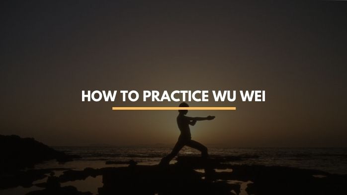 How to Practice Wu Wei 7 Actionable Points